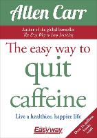 The Easy Way to Quit Caffeine: Live a healthier, happier life - Allen Carr's Easyway (Paperback)
