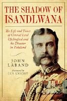 In the Shadow of Isandlwana: The Life and Times of General Lord Chelmsford and his Disaster in Zululand (Hardback)