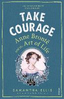 Take Courage: Anne Bronte and the Art of Life (Paperback)