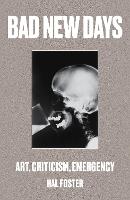 Bad New Days: Art, Criticism, Emergency (Paperback)