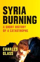 Syria Burning: A Short History of a Catastrophe (Paperback)