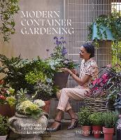 Modern Container Gardening: How to Create a Stylish Small-Space Garden Anywhere (Hardback)