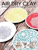 Air-Dry Clay: 20 Fabulous Projects from Beginner to Advanced (Paperback)