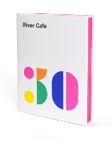 River Cafe 30: Simple Italian recipes from an iconic restaurant (Hardback)