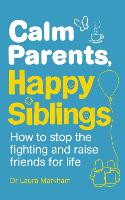 Calm Parents, Happy Siblings: How to stop the fighting and raise friends for life (Paperback)