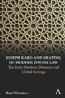 Joseph Karo and Shaping of Modern Jewish Law: The Early Modern Ottoman and Global Settings - Anthem Intercultural Transfer Studies (Hardback)