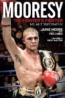 Mooresy - The Fighters' Fighter: My Autobiography - Jamie Moore (Hardback)