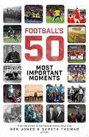 Football's Fifty Most Important Moments: From the Writers of the Football History Boys Blog (Hardback)