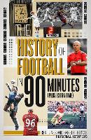 The History of Football in 90 Minutes: (Plus Extra-Time) (Hardback)