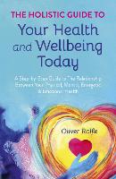 Holistic Guide To Your Health & Wellbeing Today, The: A Step-By-Step Guide To The Relationship Between Your Physical, Mental, Energetic & Emotional Health (Paperback)