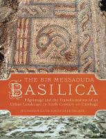 The Bir Messaouda Basilica: Pilgrimage and the Transformation of an Urban Landscape in Sixth Century AD Carthage (Hardback)