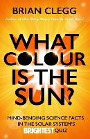 What Colour is the Sun?: Mind-Bending Science Facts in the Solar System's Brightest Quiz (Paperback)