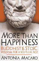More Than Happiness: Buddhist and Stoic Wisdom for a Sceptical Age (Hardback)