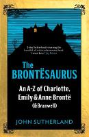 The Brontesaurus: An A-Z of Charlotte, Emily and Anne Bronte (and Branwell) (Paperback)