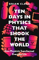 Ten Days in Physics that Shook the World: How Physicists Transformed Everyday Life (Hardback)