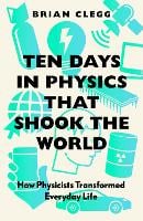 Ten Days in Physics that Shook the World: How Physicists Transformed Everyday Life (Paperback)