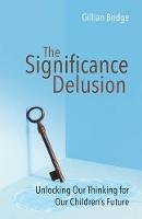 The Significance Delusion: Unlocking Our Thinking for Our Children's Future (Paperback)