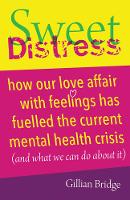 Sweet Distress: How our love affair with feelings has fuelled the current mental health crisis (and what we can do about it) (Paperback)