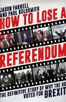 How to Lose a Referendum: The Definitive Story of Why the UK Voted for Brexit (Hardback)