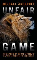 Unfair Game: An expose of South Africa's captive-bred lion industry (Paperback)