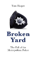 Broken Yard: The Fall of the Metropolitan Police (Hardback)