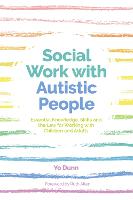 Social Work with Autistic People: Essential  Knowledge, Skills and the Law for Working with Children and Adults (Paperback)