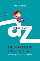 The A-Z of Therapeutic Parenting