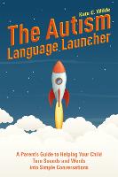 The Autism Language Launcher: A Parent's Guide to Helping Your Child Turn Sounds and Words into Simple Conversations (Paperback)