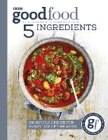 Good Food: 5 Ingredients: 130 simple dishes for every day of the week (Paperback)