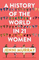 A History of the World in 21 Women: A Personal Selection (Hardback)