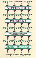 Votes For Women!: The Pioneers and Heroines of Female Suffrage (from the pages of A History of Britain in 21 Women) (Hardback)