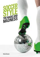 Soccer Style: The Magic and Madness (Hardback)