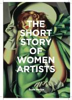 The Short Story of Women Artists: A Pocket Guide to Key Breakthroughs, Movements, Works and Themes (Paperback)