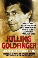 Killing Goldfinger: The Secret, Bullet-Riddled Life and Death of Britain's Gangster Number One (Hardback)
