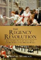 The Regency Revolution: Jane Austen, Napoleon, Lord Byron and the Making of the Modern World (Hardback)