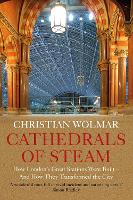 Cathedrals of Steam: How London's Great Stations Were Built - And How They Transformed the City (Hardback)
