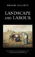 Landscape and Labour: Work, Place, and the Working Class in Eliot, Hardy, and Lawrence (Hardback)