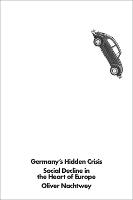 Germany's Hidden Crisis: Social Decline in the Heart of Europe (Paperback)