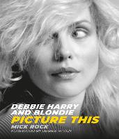 Debbie Harry and Blondie: Picture This (Hardback)