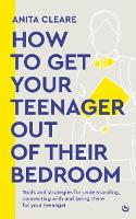 How to get your teenager out of their bedroom: The ultimate tools and strategies for understanding, connecting with and being there for your teenager (Paperback)