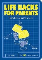 Life Hacks for Parents: Handy Hints To Make Life Easier - Life Hacks (Paperback)