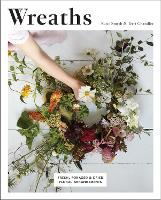 Wreaths: Fresh, Foraged & Dried Floral Arrangements (Paperback)