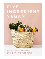 Five Ingredient Vegan: 100 Simple, Fast, Modern Recipes (Hardback)