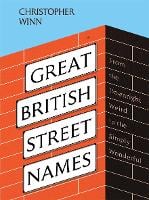 Great British Street Names: The Weird and Wonderful Stories Behind Our Favourite Streets, from Acacia Avenue to Albert Square (Hardback)
