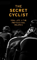 The Secret Cyclist: Real Life as a Rider in the Professional Peloton (Paperback)