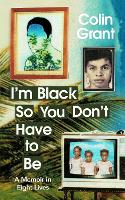I'm Black So You Don't Have to Be: A Memoir in Eight Lives (Hardback)