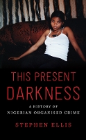 This Present Darkness: A History of Nigerian Organised Crime (Paperback)