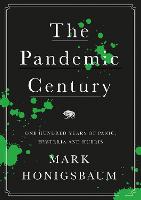 The Pandemic Century: One Hundred Years of Panic, Hysteria and Hubris (Hardback)