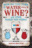 How Do You Turn Water into Wine?: And Other Puzzles with Science (Hardback)