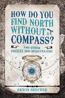 How Do You Find North Without a Compass?: And other puzzles and brainteasers (Hardback)